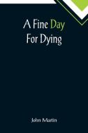 A Fine Day For Dying di John Martin edito da Alpha Editions