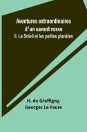 Aventures extraordinaires d'un savant russe; II. Le Soleil et les petites planètes di H. De Graffigny, Georges Le Faure edito da Alpha Editions