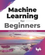 Machine Learning for Beginners: Learn to Build Machine Learning Systems Using Python (English Edition) di Harsh Bhasin edito da BPB PUBN