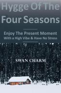 Hygge Of The Four Seasons - Enjoy The Present Moment With a High Vibe And Have No Stress di Swan Charm edito da Swan Charm Publishing