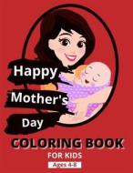 Happy Mothers Day Coloring Book For Kids Ages 4-8 di asaduzzaman md asaduzzaman edito da Independently Published