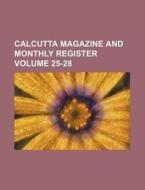 Calcutta Magazine and Monthly Register Volume 25-28 di Unknown Author, Anonymous edito da Rarebooksclub.com