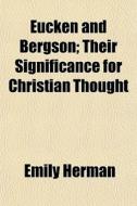 Eucken And Bergson; Their Significance For Christian Thought di Emily Herman edito da General Books Llc