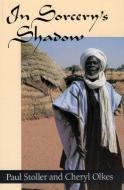 In Sorcery's Shadow: A Memoir of Apprenticeship Among the Songhay of Niger di Paul Stoller, Cheryl Olkes edito da UNIV OF CHICAGO PR