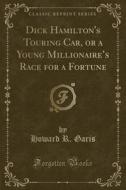 Dick Hamilton's Touring Car, Or A Young Millionaire's Race For A Fortune (classic Reprint) di Howard R Garis edito da Forgotten Books