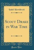 Scout Drake in War Time (Classic Reprint) di Isabel Hornibrook edito da Forgotten Books