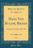 Hans Von Bulow, Briefe, Vol. 7: Hohepunkt Und Ende, 1886-1894 (Classic Reprint) di Hans Von Bulow edito da Forgotten Books