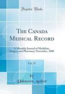 The Canada Medical Record, Vol. 17: A Monthly Journal of Medidine, Surgery and Pharmacy; November, 1888 (Classic Reprint) di Unknown Author edito da Forgotten Books