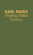 Karl Marx and Prophetic Politics di Neal Riemer edito da Praeger Publishers