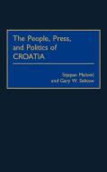 The People, Press, and Politics of Croatia di Stjepan Malovic, Gary W. Selnow edito da Praeger Publishers