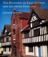 The Building of Elizabethan and Jacobean England di Maurice Howard edito da Yale University Press