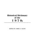 Historical Dictionary of the 1970s di James Olson edito da Greenwood