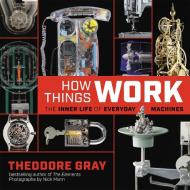 How Things Work: The Inner Life of Everyday Machines di Theodore Gray edito da BLACK DOG & LEVENTHAL