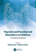 Thyroid And Parathyroid Disorders In Children di Pallavi Iyer, Herbert Chen edito da Taylor & Francis Ltd