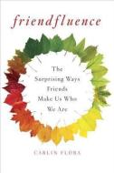 Friendfluence: The Surprising Ways Friends Make Us Who We Are di Carlin Flora edito da DOUBLEDAY & CO