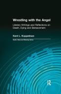 Wrestling with the Angel di Kent L. Koppelman, Dale A. Lund edito da Taylor & Francis Ltd