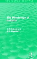 The Physiology Of Industry di J. A. Hobson, A. F. Mummery edito da Taylor & Francis Ltd