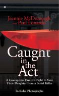 Caught in the Act: A Courageous Family's Fight to Save Their Daughter from a Serial Killer di Jeannie McDonough, Paul Lonardo edito da BERKLEY BOOKS