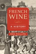 French Wine di Rod Phillips edito da University Of California Press