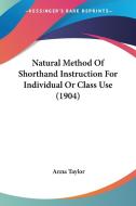 Natural Method of Shorthand Instruction for Individual or Class Use (1904) di Anna Taylor edito da Kessinger Publishing