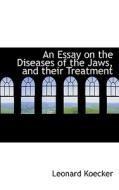 An Essay On The Diseases Of The Jaws, And Their Treatment di Leonard Koecker edito da Bibliolife