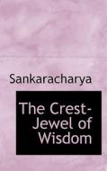 The Crest-jewel Of Wisdom di Sankaracharya edito da Bibliolife