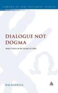 Dialogue Not Dogma: Many Voices in the Gospel of Luke di Raj Nadella edito da CONTINNUUM 3PL