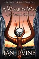A Wizard's War And Other Stories: Tales di IAN IRVINE edito da Lightning Source Uk Ltd