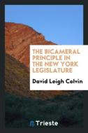 The bicameral principle in the New York Legislature di David Leigh Colvin edito da Trieste Publishing