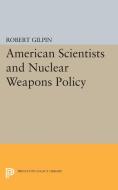 American Scientists and Nuclear Weapons Policy di Robert Gilpin edito da Princeton University Press