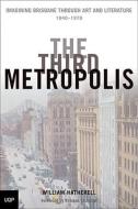 The Third Metropolis: Imagining Brisbane Through Art and Literature, 1940-1970 di William Hatherell edito da UNIV OF QUEENSLAND