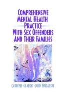 Comprehensive Mental Health Practice with Sex Offenders and Their Families di John S. Wodarski, M. Carolyn Hilarski edito da Taylor & Francis Inc