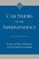 Case Studies of the Superintendency di Paula M. Short, Jay Paredes Scribner edito da R&L Education