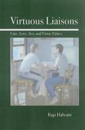 Virtuous Liaisons: Care, Love, Sex, and Virtue Ethics di Raja Halwani edito da OPEN COURT