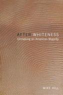 After Whiteness di Mike Hill edito da New York University Press