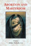 Abortion and Martyrdom di Peter Kwasniewski, Philippe Jobert Osb edito da Gracewing Publishing
