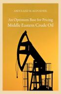 An Optimum Base For Pricing Middle Eastern Crude Oil di Abdulaziz M Aldukheil edito da Saqi Books