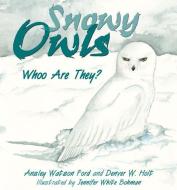 Snowy Owls: Whoo Are They? di Ansley Watson Ford, Denver W. Holt edito da MOUNTAIN PR