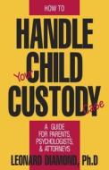 How To Handle Your Child Custody Case di Leonard Diamond edito da Prometheus Books