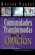 Comunidades Transformadas Con Oracion di Hector Torres, H. Ctor Torres edito da Caribe-Betania Editores