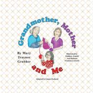 Grandmother, Mother and Me di Mary Traynor Grabher edito da LILLIPUT PR LTD