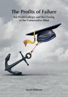 The Profits of Failure: For-Profit Colleges and the Closing of the Conservative Mind di David Def Whitman edito da CYPRESS HOUSE