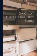 Six Great Australians, First Series di Anonymous edito da LIGHTNING SOURCE INC