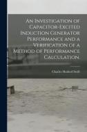 An Investigation of Capacitor-excited Induction Generator Performance and a Verification of a Method of Performance Calculation. di Charles Shuford Swift edito da LIGHTNING SOURCE INC