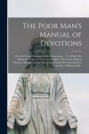 THE POOR MAN'S MANUAL OF DEVOTIONS OR, di ANONYMOUS edito da LIGHTNING SOURCE UK LTD