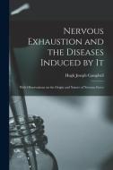 NERVOUS EXHAUSTION AND THE DISEASES INDU di HUGH JOSEP CAMPBELL edito da LIGHTNING SOURCE UK LTD