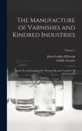 The Manufacture of Varnishes and Kindred Industries: Based On and Including the Drying Oils and Varnishes of Ach. Livache; Volume 1 di John Geddes M'Intosh, Achille Livache edito da LEGARE STREET PR