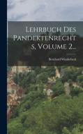 Lehrbuch Des Pandektenrechts, Volume 2... di Bernhard Windscheid edito da LEGARE STREET PR