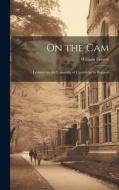 On the Cam: Lectures on the University of Cambridge in England di William Everett edito da LEGARE STREET PR