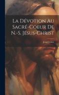La Dévotion Au Sacré-coeur De N.-s. Jésus-christ di Jean Croiset edito da LEGARE STREET PR